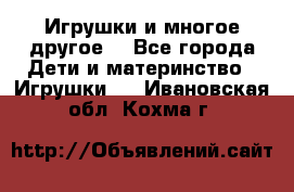 Игрушки и многое другое. - Все города Дети и материнство » Игрушки   . Ивановская обл.,Кохма г.